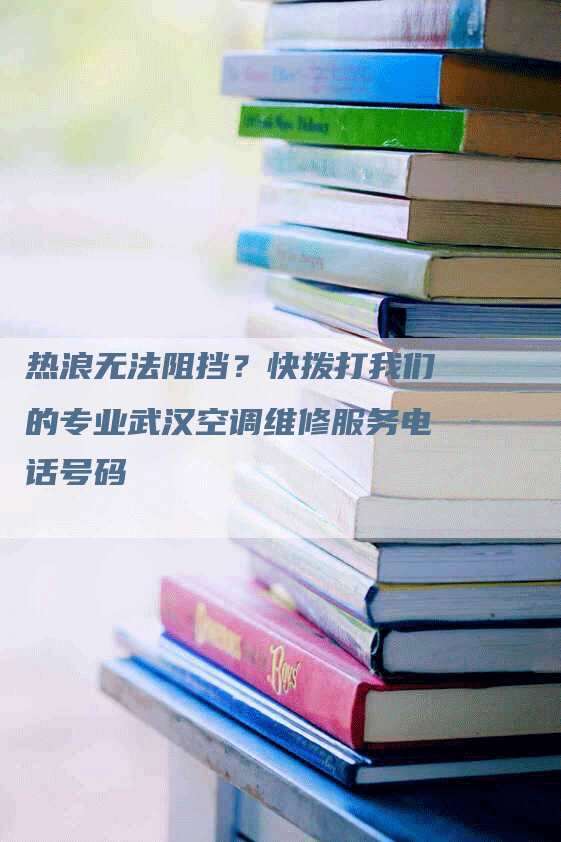 热浪无法阻挡？快拨打我们的专业武汉空调维修服务电话号码