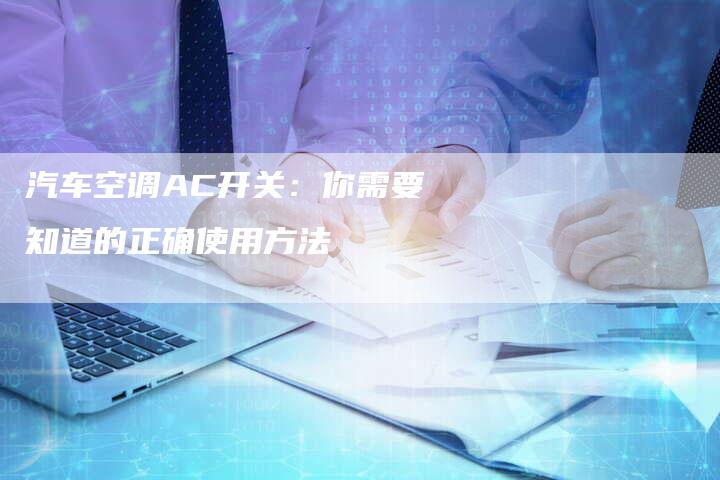 汽车空调AC开关：你需要知道的正确使用方法