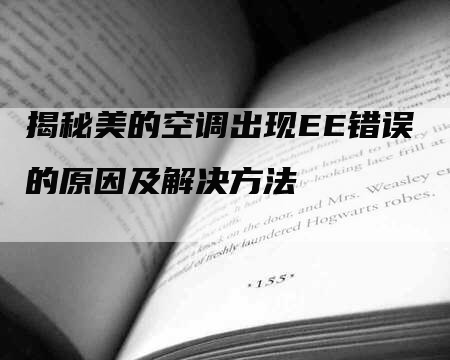 揭秘美的空调出现EE错误的原因及解决方法