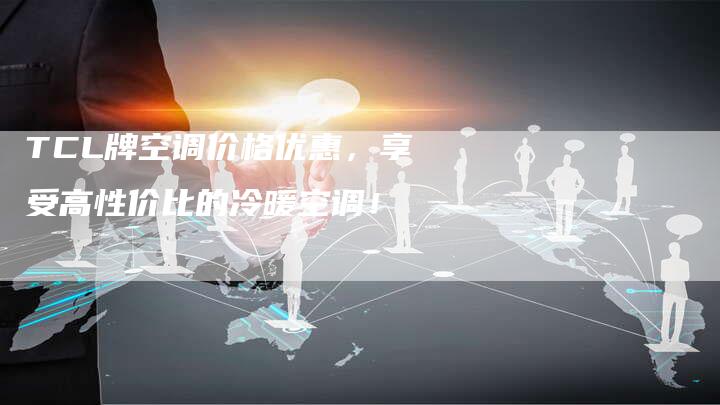 TCL牌空调价格优惠，享受高性价比的冷暖空调！