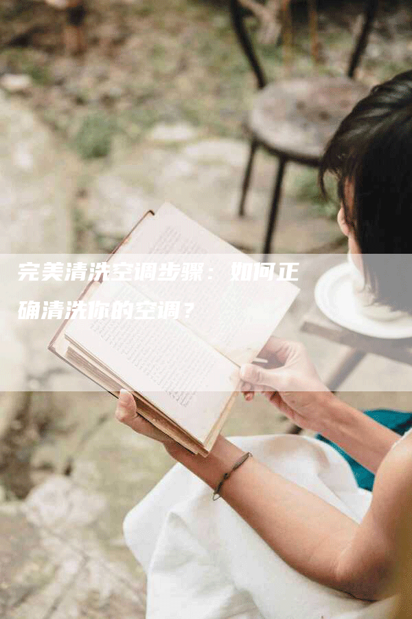 完美清洗空调步骤：如何正确清洗你的空调？