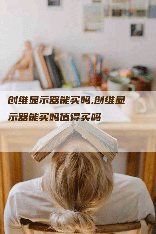 创维显示器能买吗,创维显示器能买吗值得买吗