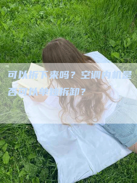 可以拆下来吗？空调内机是否可以单独拆卸？