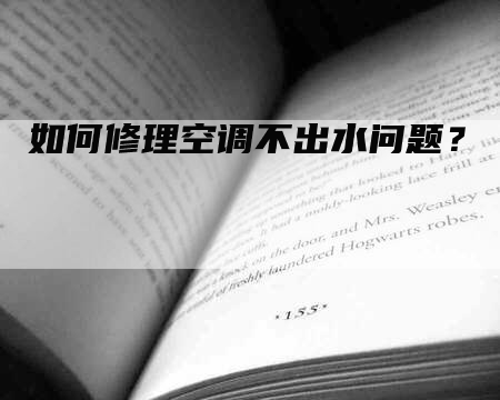 如何修理空调不出水问题？