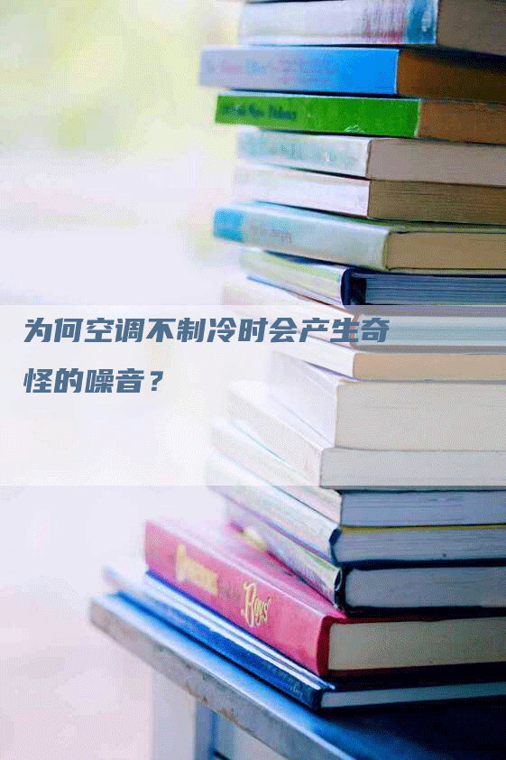 为何空调不制冷时会产生奇怪的噪音？