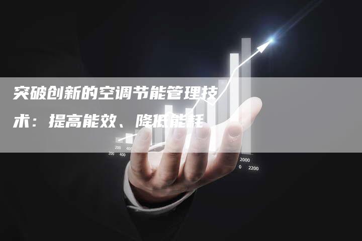 突破创新的空调节能管理技术：提高能效、降低能耗