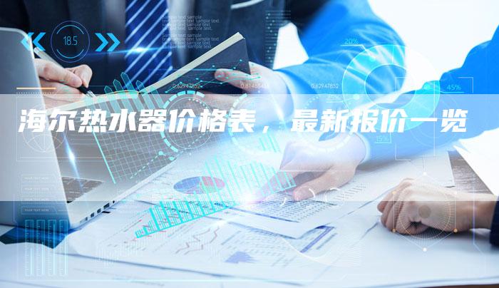 海尔热水器价格表，最新报价一览