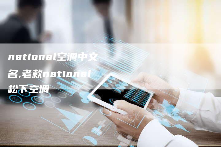 national空调中文名,老款national松下空调