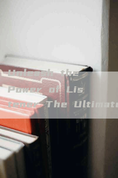 Unleash the Power of Listener The Ultimate Guide