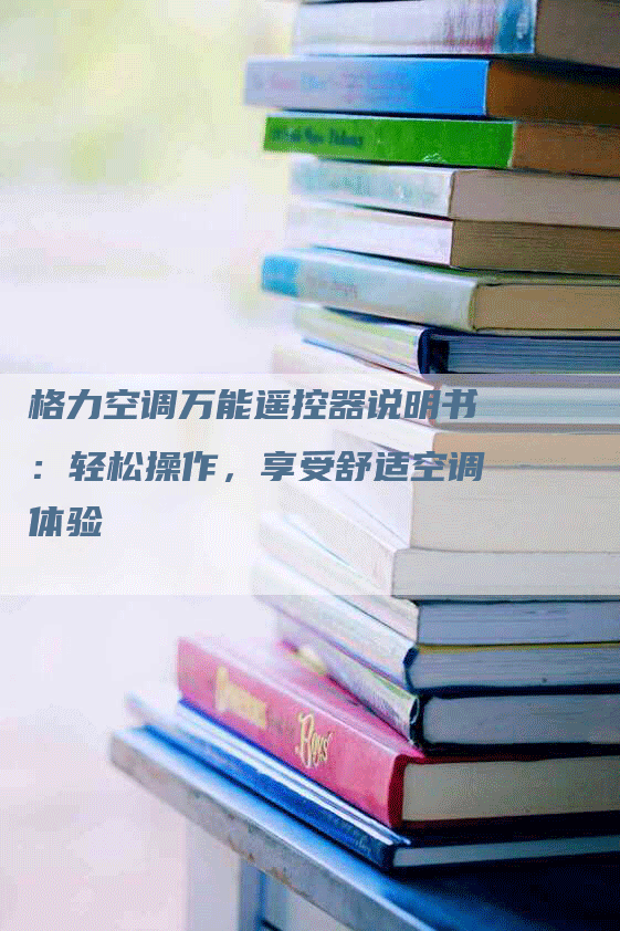 格力空调万能遥控器说明书：轻松操作，享受舒适空调体验