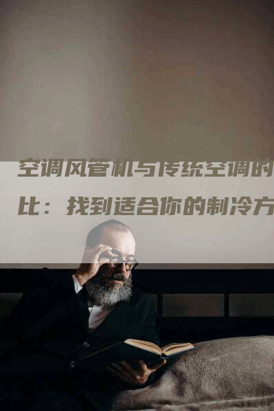 空调风管机与传统空调的对比：找到适合你的制冷方案