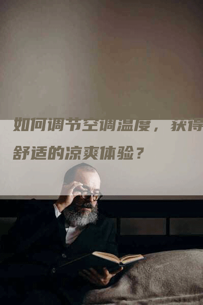 如何调节空调温度，获得最舒适的凉爽体验？