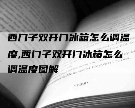 西门子双开门冰箱怎么调温度,西门子双开门冰箱怎么调温度图解