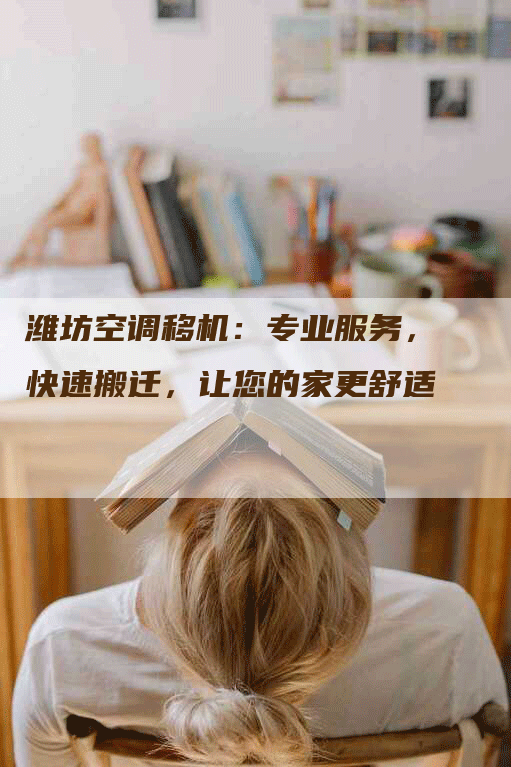 潍坊空调移机：专业服务，快速搬迁，让您的家更舒适