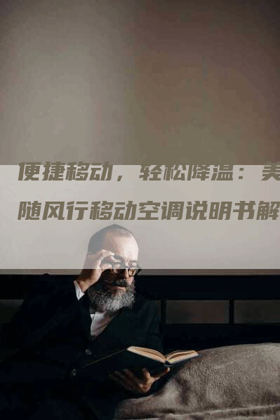 便捷移动，轻松降温：美的随风行移动空调说明书解读