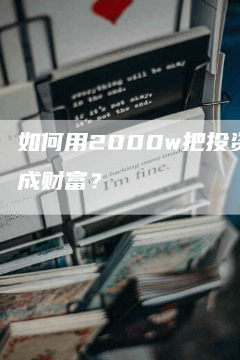 如何用2000w把投资变成财富？