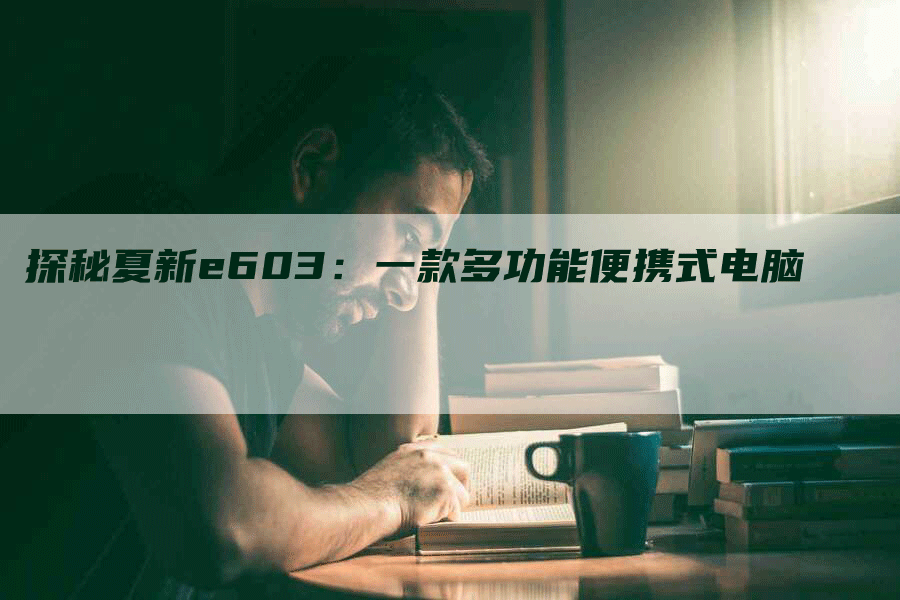 探秘夏新e603：一款多功能便携式电脑