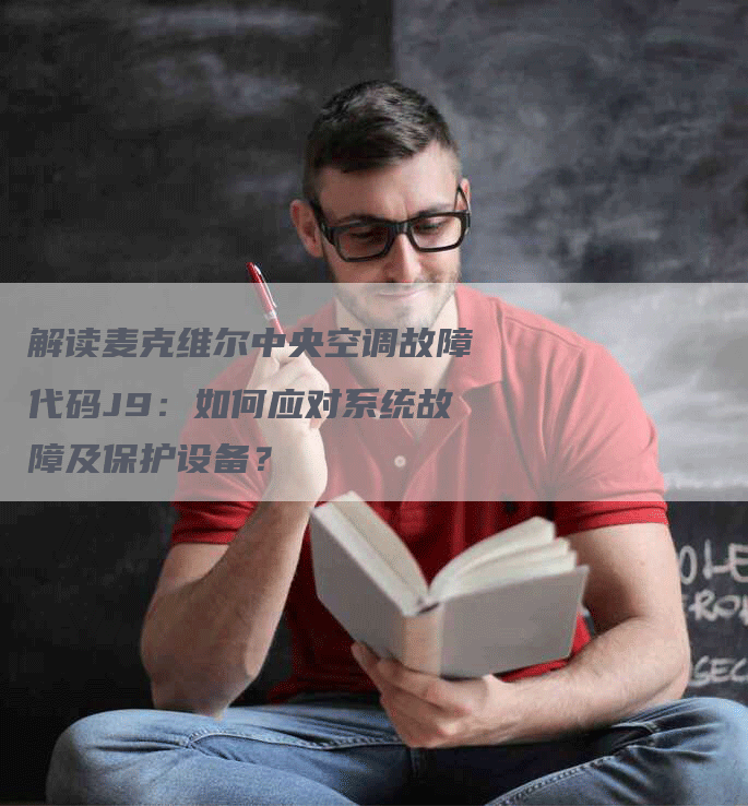 解读麦克维尔中央空调故障代码J9：如何应对系统故障及保护设备？