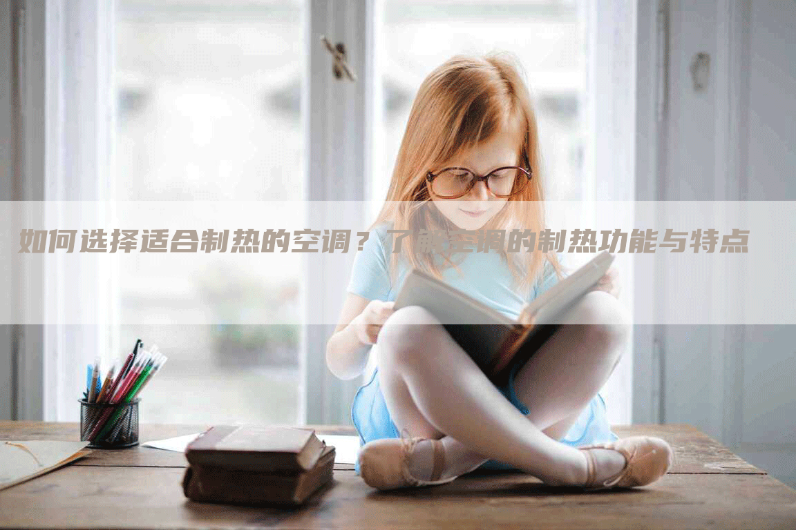 如何选择适合制热的空调？了解空调的制热功能与特点