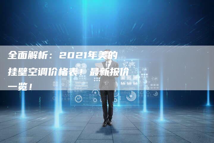 全面解析：2021年美的挂壁空调价格表！最新报价一览！