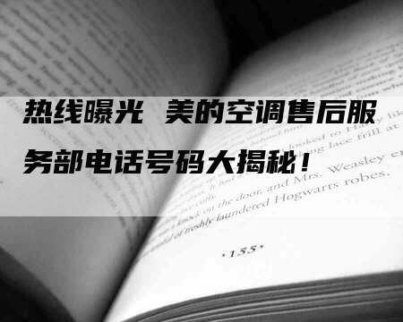 热线曝光 美的空调售后服务部电话号码大揭秘！