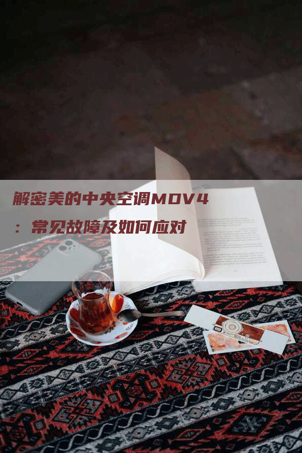 解密美的中央空调MDV4：常见故障及如何应对