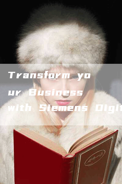 Transform your Business with Siemens Digital Solutions