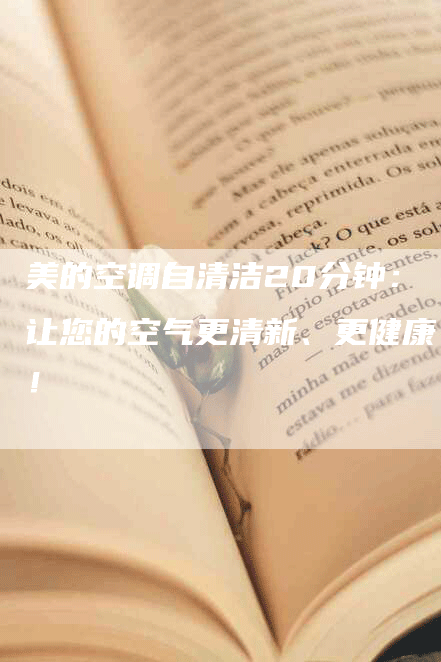 美的空调自清洁20分钟：让您的空气更清新、更健康！