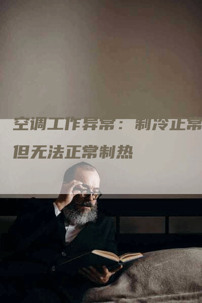 空调工作异常：制冷正常，但无法正常制热