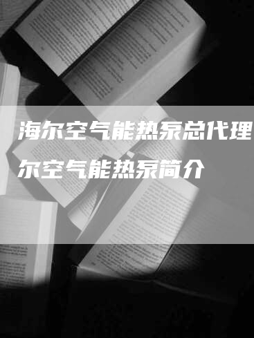 海尔空气能热泵总代理，海尔空气能热泵简介