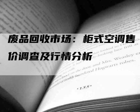 废品回收市场：柜式空调售价调查及行情分析