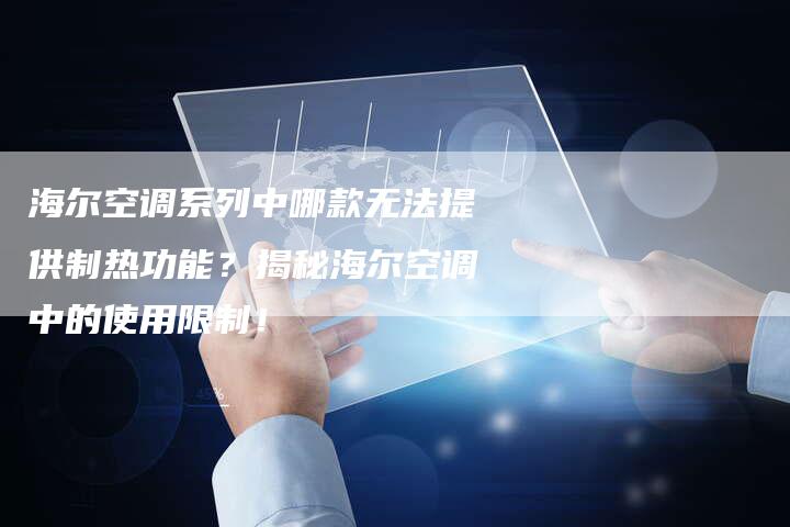 海尔空调系列中哪款无法提供制热功能？揭秘海尔空调中的使用限制！