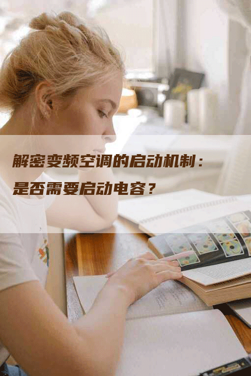 解密变频空调的启动机制：是否需要启动电容？