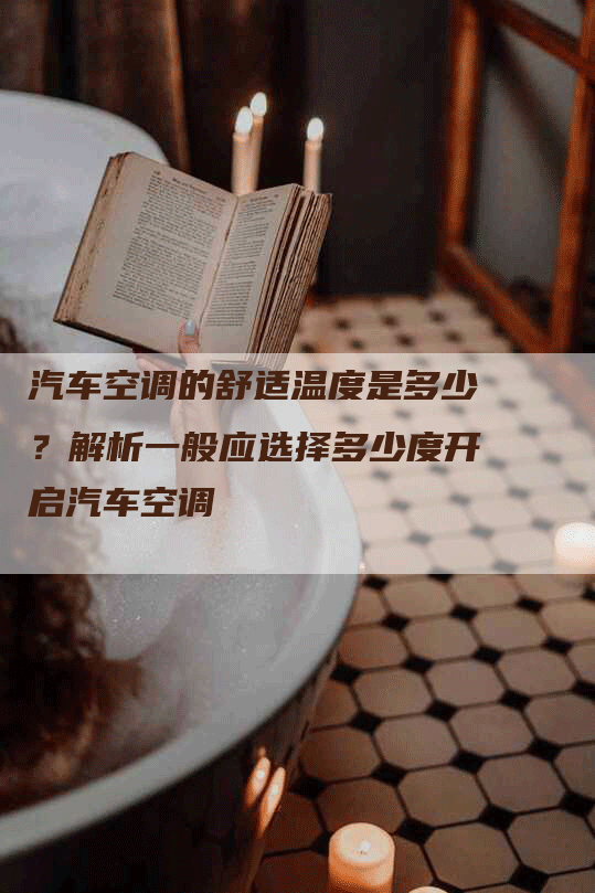 汽车空调的舒适温度是多少？解析一般应选择多少度开启汽车空调