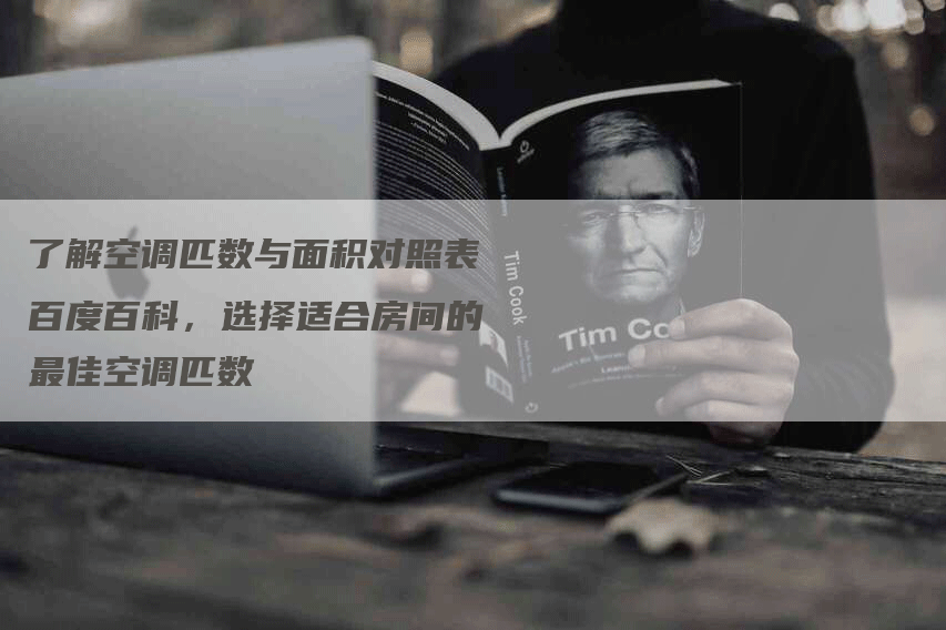 了解空调匹数与面积对照表百度百科，选择适合房间的最佳空调匹数