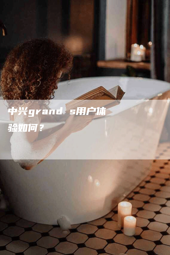 中兴grand s用户体验如何？