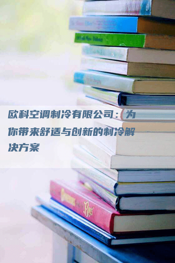 欧科空调制冷有限公司：为你带来舒适与创新的制冷解决方案