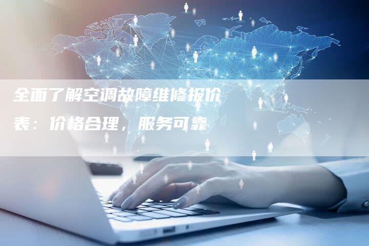 全面了解空调故障维修报价表：价格合理，服务可靠