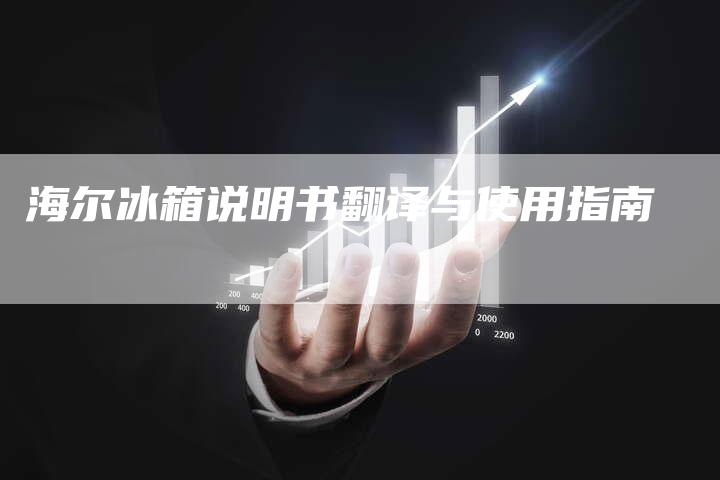 海尔冰箱说明书翻译与使用指南