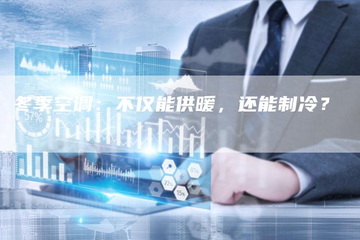 冬季空调：不仅能供暖，还能制冷？