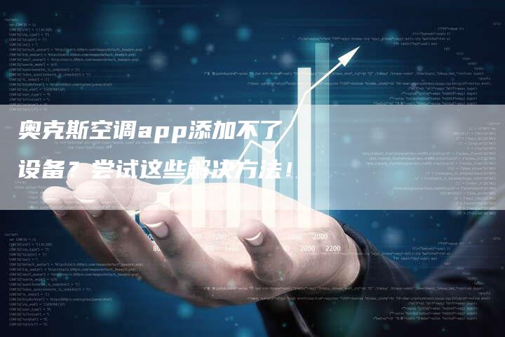 奥克斯空调app添加不了设备？尝试这些解决方法！