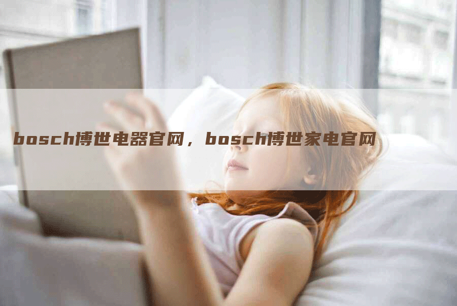 bosch博世电器官网，bosch博世家电官网