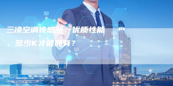 三凌空调传感器：优质性能，多少K才能拥有？