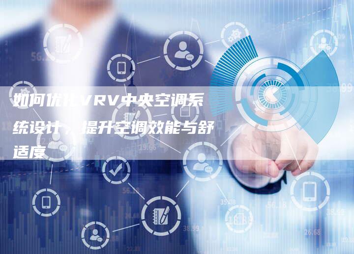 如何优化VRV中央空调系统设计，提升空调效能与舒适度