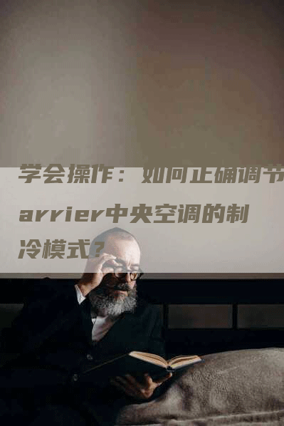 学会操作：如何正确调节Carrier中央空调的制冷模式？