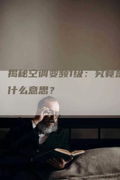 揭秘空调变频1级：究竟是什么意思？