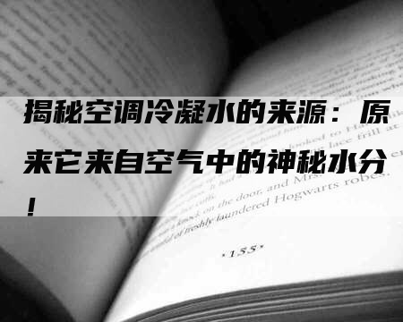 揭秘空调冷凝水的来源：原来它来自空气中的神秘水分！