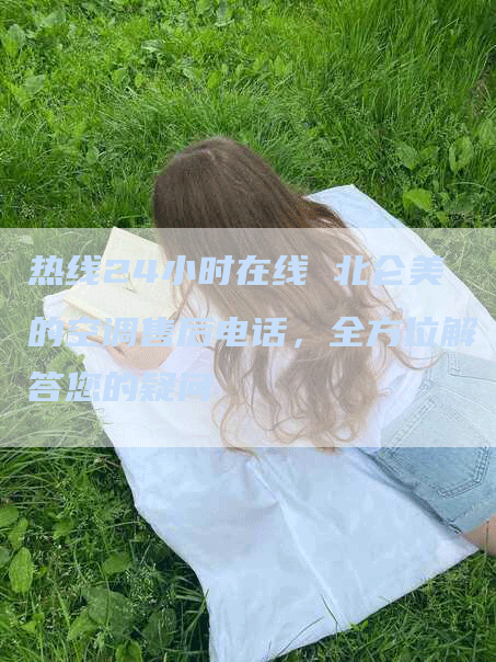 热线24小时在线 北仑美的空调售后电话，全方位解答您的疑问