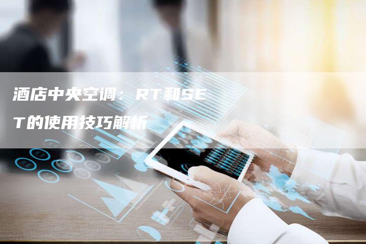 酒店中央空调：RT和SET的使用技巧解析