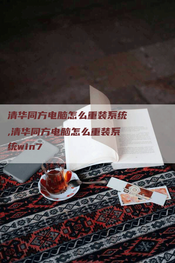 清华同方电脑怎么重装系统,清华同方电脑怎么重装系统win7